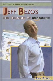 Jeff Bezos: The Founder of Amazon.com (Internet Career Bios)