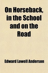 On Horseback, in the School and on the Road