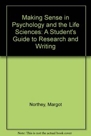 Making Sense in Psychology and the Life Sciences: A Student's Guide to Research and Writing