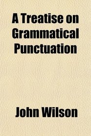 A Treatise on Grammatical Punctuation