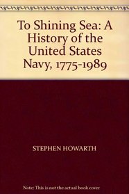 TO SHINING SEA: A HISTORY OF THE UNITED STATES NAVY, 1775-1989