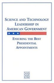 Science and Technology Leadership in American Government: Ensuring the Best Presidential Appointments