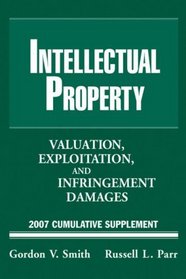 Intellectual Property: Valuation, Exploitation and Infringement Damages, 2007 Cumulative Supplement (Valuation of Intellectual Property and Intangible Assets Cumulative Supplement)