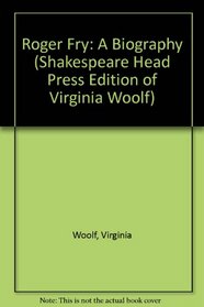 Roger Fry: a Biography (Shakespeare Head Press Edition of Virginia Woolf)
