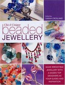 Chic and Unique Beaded Jewelry: Make Irresistible Jewelry with a Dozen Top Deigners as Your Guides and Inspiration