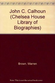 John C. Calhoun (Chelsea House Library of Biography)