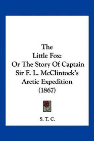 The Little Fox: Or The Story Of Captain Sir F. L. McClintock's Arctic Expedition (1867)