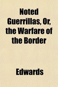 Noted Guerrillas, Or, the Warfare of the Border