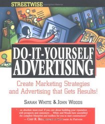 Streetwise Do-It-Yourself Advertising: Create Great Ads, Promotions, Direct Mail, and Marketing Strategies That Will Send Your Sales Soaring (Adams Streetwise Series)