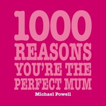 1000 Reasons You'RE the Perfect Mum