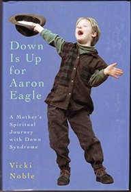 Down Is Up for Aaron Eagle: A Mother's Spiritual Journey With Down Syndrome