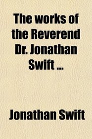 The works of the Reverend Dr. Jonathan Swift ...