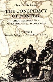 The Conspiracy of Pontiac and the Indian War After the Conquest of Canada: From the Spring of 1763 to the Death of Pontiac (Conspiracy of Pontiac  the Indian War After the Conquest of)