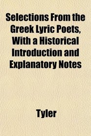 Selections From the Greek Lyric Poets, With a Historical Introduction and Explanatory Notes