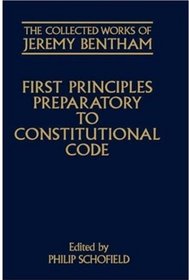 First Principles Preparatory to Constitutional Code (Collected Works of Jeremy Bentham)