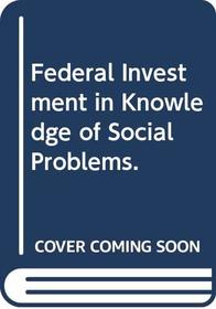 Federal Investment in Knowledge of Social Problems. (Study Project report)