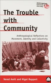 The Trouble With Community: Anthropological Reflections on Movement, Identity and Collectivity (Anthropology, Culture and Society)