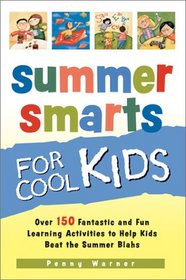 Summer Smarts for Cool Kids: Over 150 Fantastic and Fun Learning Activities to Help Kids Beat the Summer Blahs