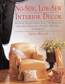 No-Sew, Low-Sew Interior Decor: Instant Style Using Easy Techniques : Gluing, Stapling, Fusing, Draping, Gathering