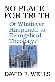 No Place for Truth or Whatever Happened to Evangelical Theology?