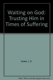 Waiting on God: Trusting Him in Times of Suffering