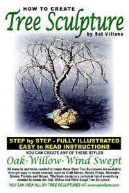 How To Create Tree Sculpture: Step By Step Instructions - Fully Illustrated (Volume 1)