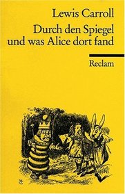 Durch den Spiegel und was Alice dort fand.