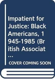 Impatient for Justice: Black Americans, 1945-1985 (British Association for American Studies)