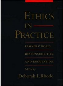 Ethics in Practice: Lawyers' Roles, Responsibilities, and Regulation