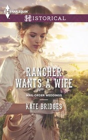 Rancher Wants a Wife (Mail Order Weddings, Bk 1) (Harlequin Historicals, No 1167)