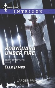 Bodyguard Under Fire (Covert Cowboys, Inc., Bk 3) (Harlequin Intrigue, No 1446) (Larger Print)