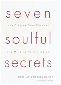 Seven Soulful Secrets for Finding Your Purpose and Minding Your Mission