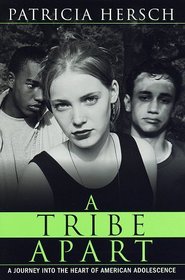 A Tribe Apart : A Journey into the Heart of American Adolescence