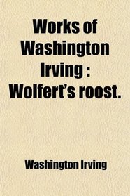 Works of Washington Irving: Wolfert's roost.