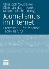 Journalismus im Internet: Profession - Partizipation - Technisierung