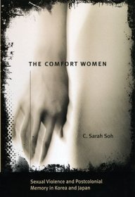 The Comfort Women: Sexual Violence and Postcolonial Memory in Korea and Japan