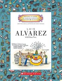 Luis Alvarez: Wild Idea Man (Getting to Know the World's Greatest Inventors and Scientists)
