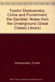 Fyodor Dostoyevsky: Crime and Punishment, the Gambler, Notes from the Underground (Great Classic Library)