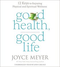 Good Health, Good Life: Twelve Keys to Enjoying Physical and Spiritual Wellness