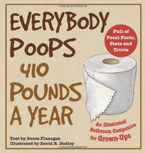 Everybody Poops 410 Pounds a Year: An Illustrated Bathroom Companion for Grown-Ups