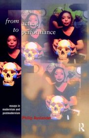 From Acting to Performance : Essays in Modernism and Postmodernism