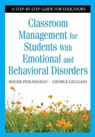 Classroom Management for Students With Emotional and Behavioral Disorders: A Step-by-Step Guide for Educators