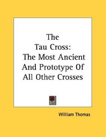 The Tau Cross: The Most Ancient And Prototype Of All Other Crosses