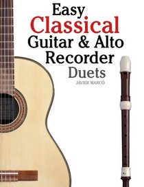 Easy Classical Guitar & Alto Recorder Duets: Featuring music of Bach, Mozart, Beethoven, Wagner and others. For Classical Guitar and Alto/Treble Recorder.In Standard Notation and Tablature.