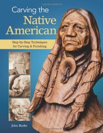 Carving the Native American: Step-by-Step Techniques for Carving and Finishing