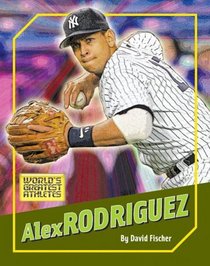Alex Rodriguez (The World's Greatest Athletes)