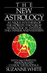 The New Astrology: A Unique Synthesis of the World's Two Great Astrological Systems: The Chinese and Western