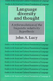 Language Diversity and Thought : A Reformulation of the Linguistic Relativity Hypothesis (Studies in the Social and Cultural Foundations of Language)
