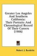 Greater Los Angeles And Southern California: Their Portraits And Chronological Record Of Their Careers (1906)