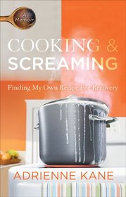 Cooking and Screaming: Finding My Own Recipe for Recovery
